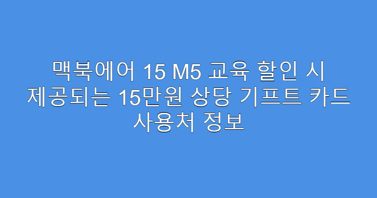맥북에어 15 M5 교육 할인 시 제공되는 15만원 상당 기프트 카드 사용처 정보