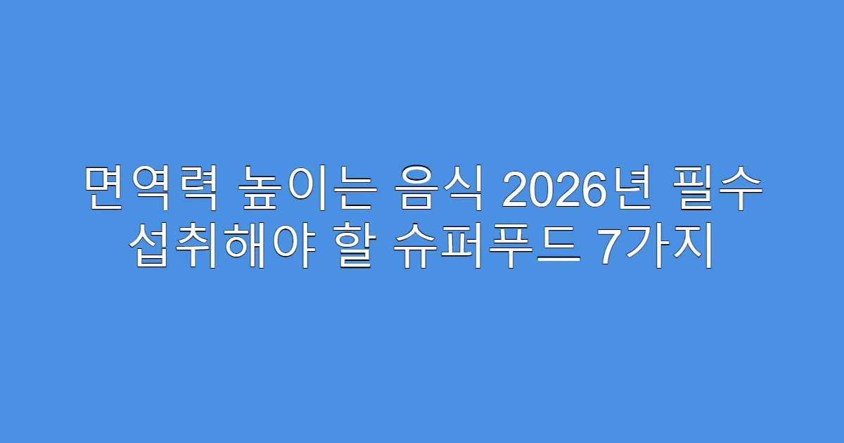면역력 높이는 음식 2026년 필수 섭취해야 할 슈퍼푸드 7가지