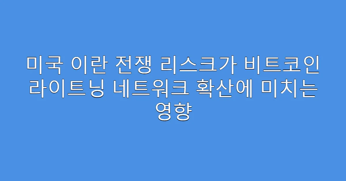 미국 이란 전쟁 리스크가 비트코인 라이트닝 네트워크 확산에 미치는 영향