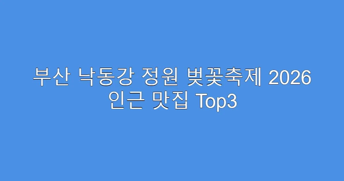 부산 낙동강 정원 벚꽃축제 2026 인근 맛집 Top3