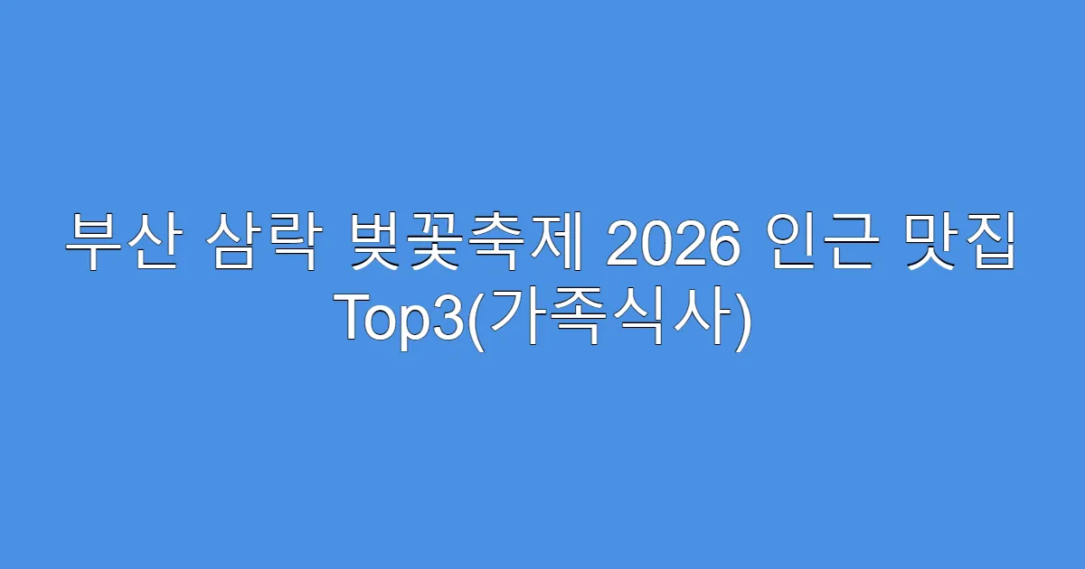 부산 삼락 벚꽃축제 2026 인근 맛집 Top3(가족식사)