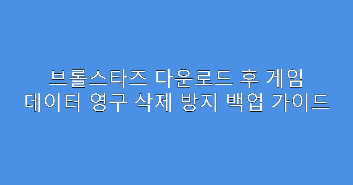브롤스타즈 다운로드 후 게임 데이터 영구 삭제 방지 백업 가이드