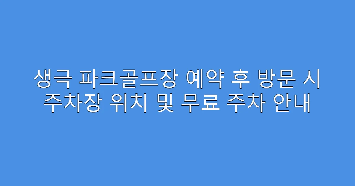 생극 파크골프장 예약 후 방문 시 주차장 위치 및 무료 주차 안내
