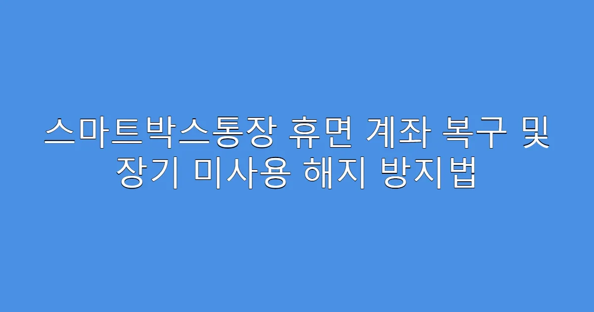 스마트박스통장 휴면 계좌 복구 및 장기 미사용 해지 방지법