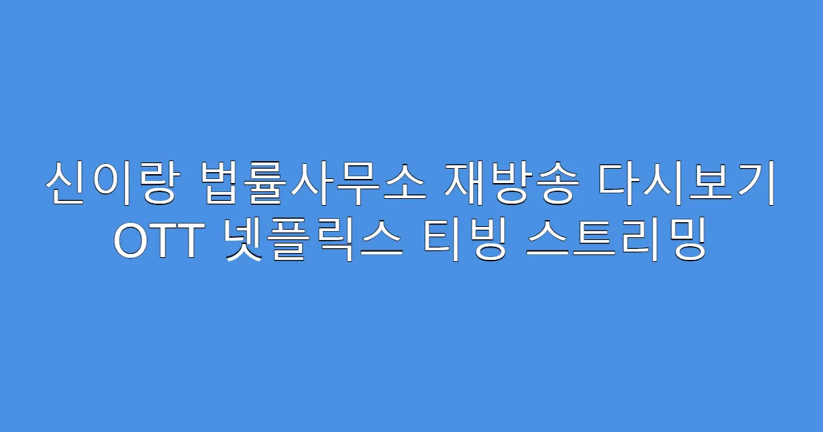 신이랑 법률사무소 재방송 다시보기 OTT 넷플릭스 티빙 스트리밍