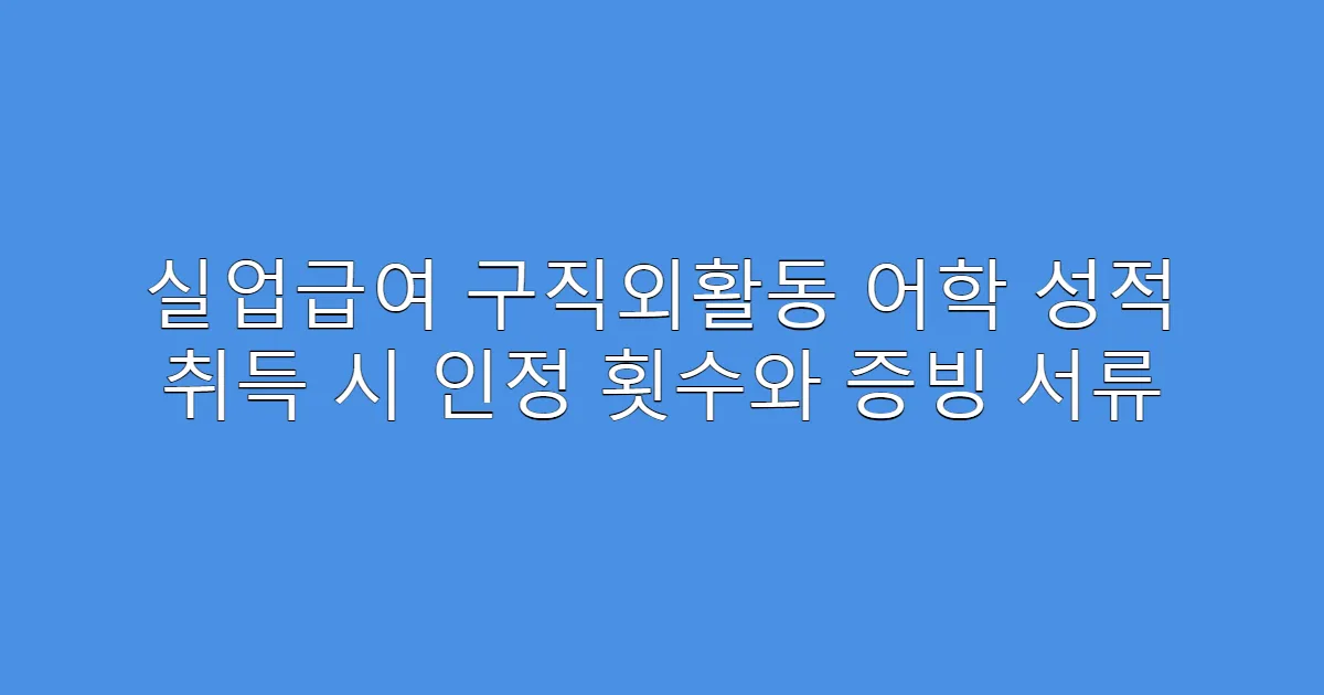 실업급여 구직외활동 어학 성적 취득 시 인정 횟수와 증빙 서류