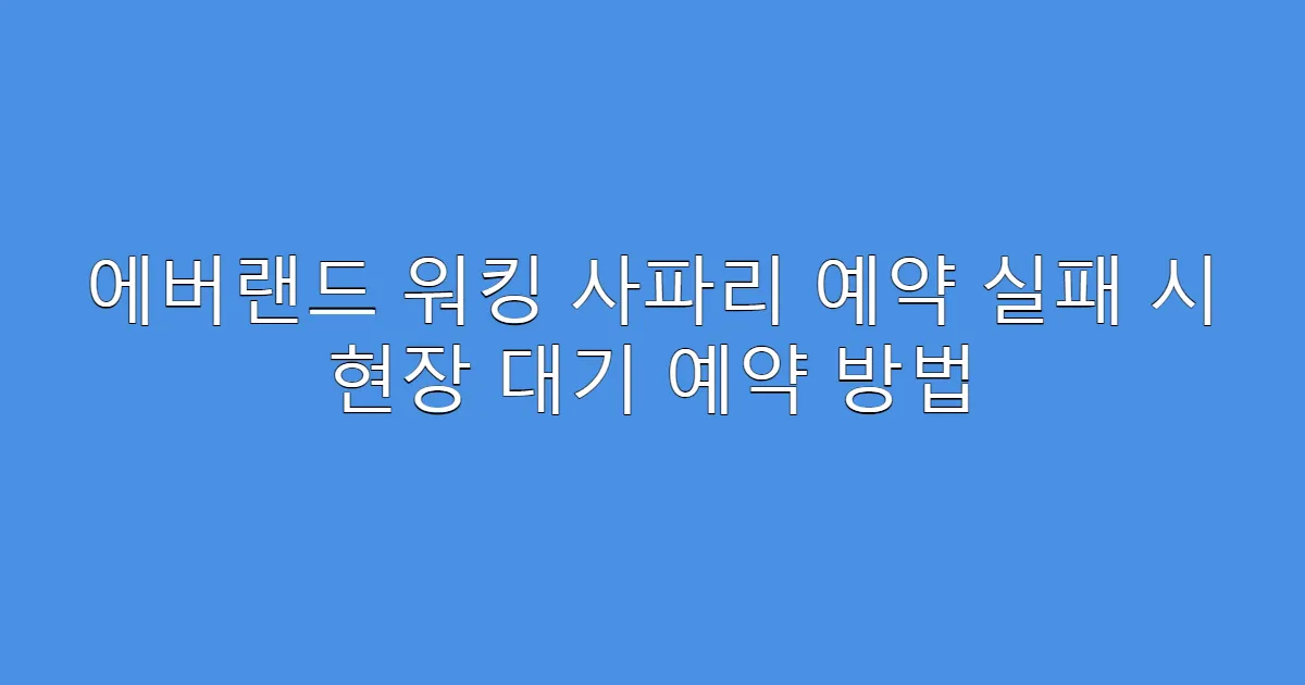에버랜드 워킹 사파리 예약 실패 시 현장 대기 예약 방법