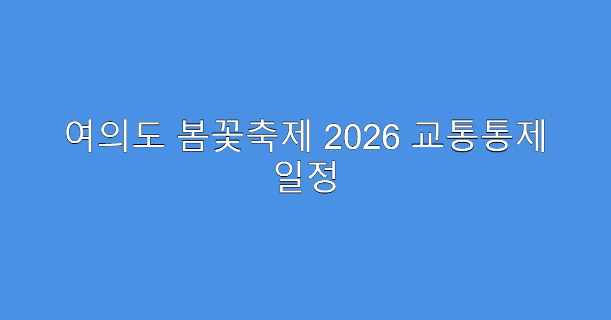 여의도 봄꽃축제 2026 교통통제 일정