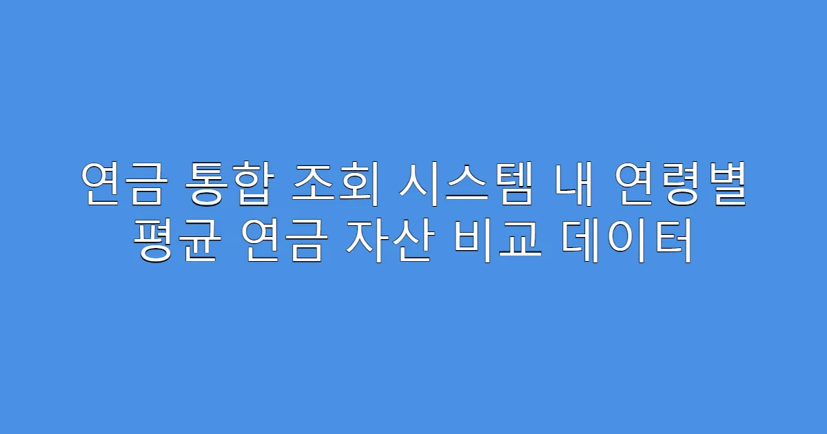 연금 통합 조회 시스템 내 연령별 평균 연금 자산 비교 데이터