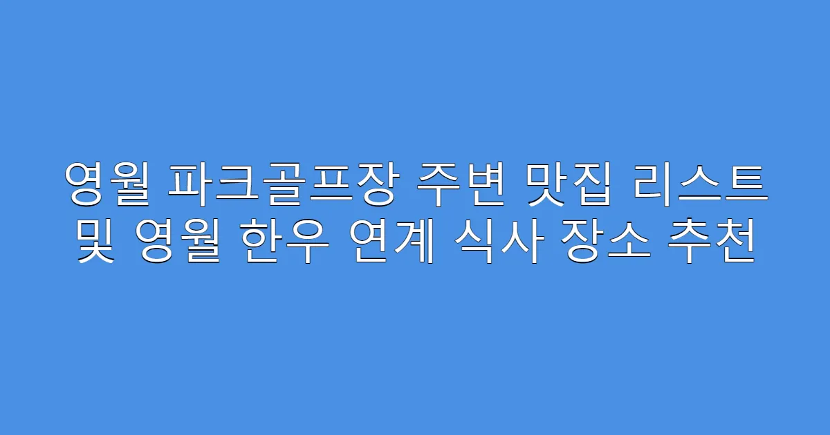 영월 파크골프장 주변 맛집 리스트 및 영월 한우 연계 식사 장소 추천