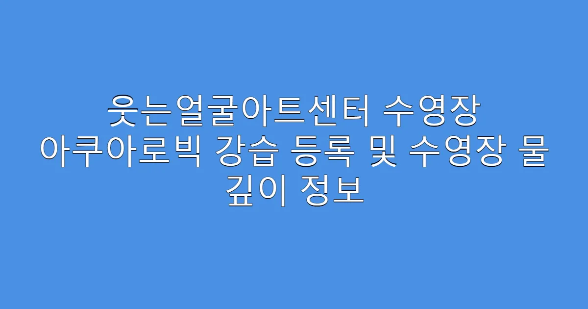 웃는얼굴아트센터 수영장 아쿠아로빅 강습 등록 및 수영장 물 깊이 정보