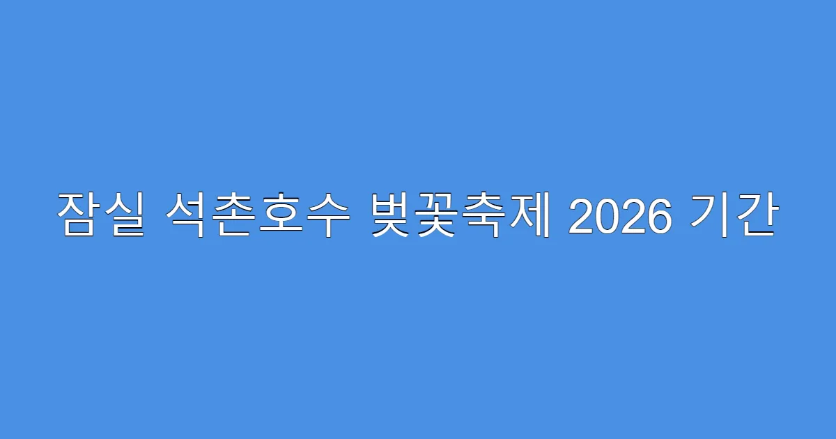 잠실 석촌호수 벚꽃축제 2026 기간