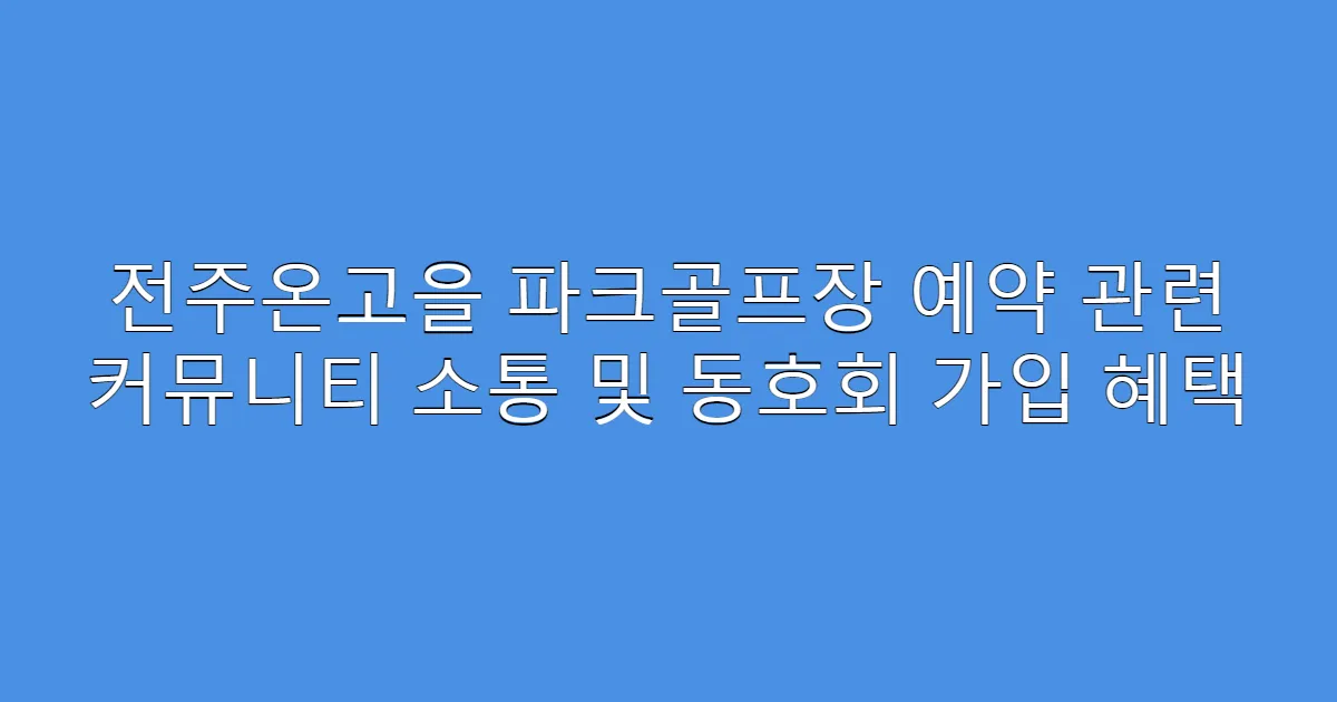 전주온고을 파크골프장 예약 관련 커뮤니티 소통 및 동호회 가입 혜택