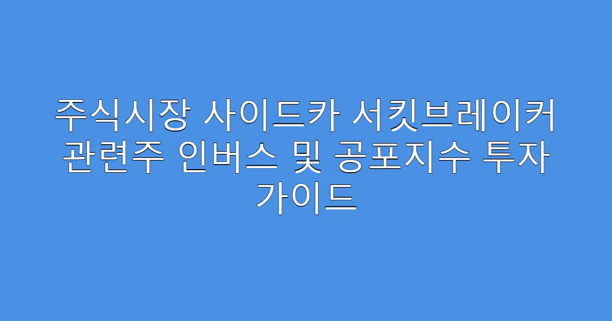 주식시장 사이드카 서킷브레이커 관련주 인버스 및 공포지수 투자 가이드