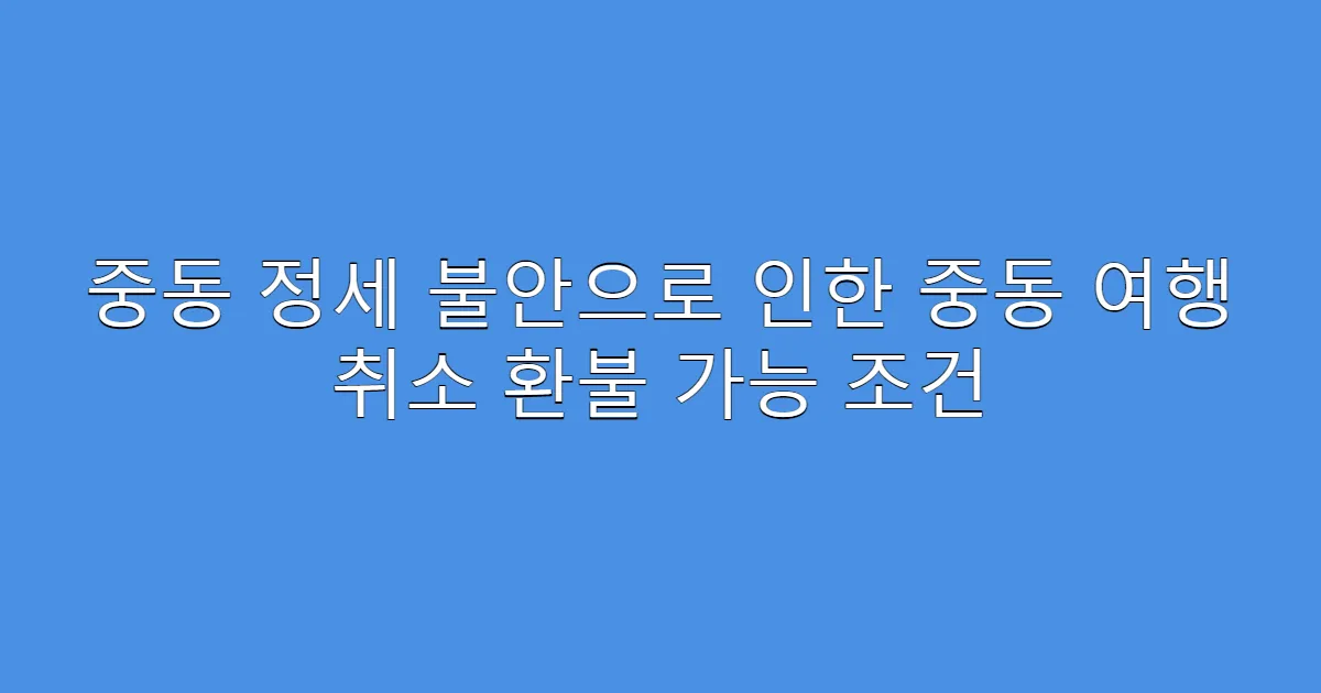 중동 정세 불안으로 인한 중동 여행 취소 환불 가능 조건