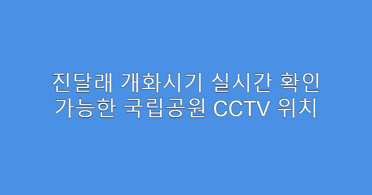 진달래 개화시기 실시간 확인 가능한 국립공원 CCTV 위치
