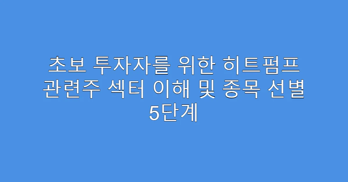 초보 투자자를 위한 히트펌프 관련주 섹터 이해 및 종목 선별 5단계