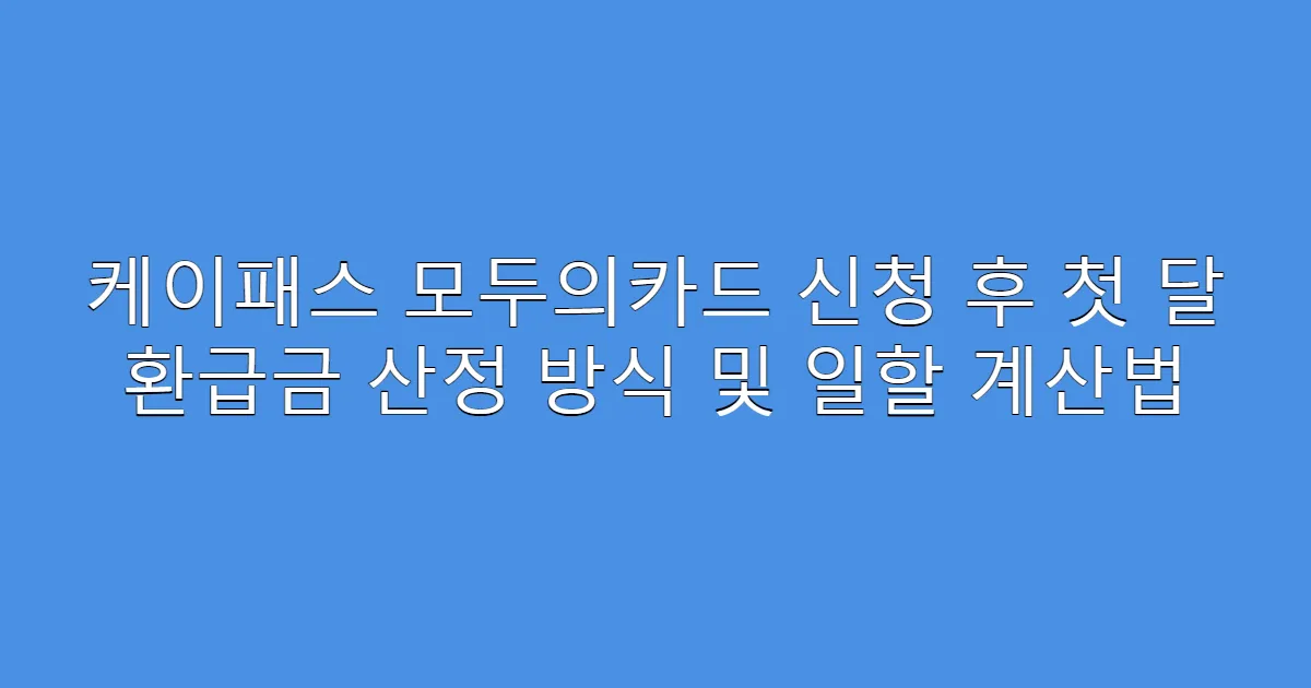 케이패스 모두의카드 신청 후 첫 달 환급금 산정 방식 및 일할 계산법