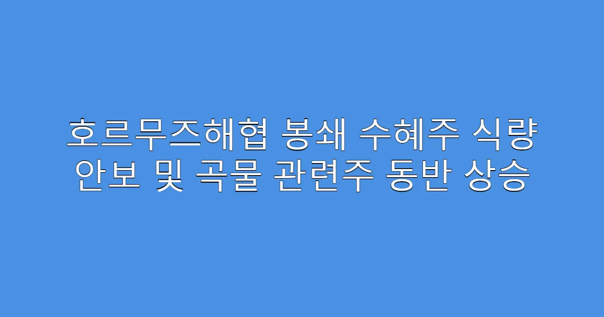 호르무즈해협 봉쇄 수혜주 식량 안보 및 곡물 관련주 동반 상승