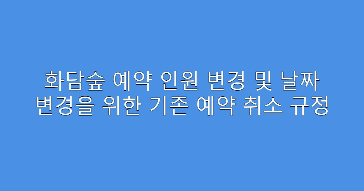 화담숲 예약 인원 변경 및 날짜 변경을 위한 기존 예약 취소 규정
