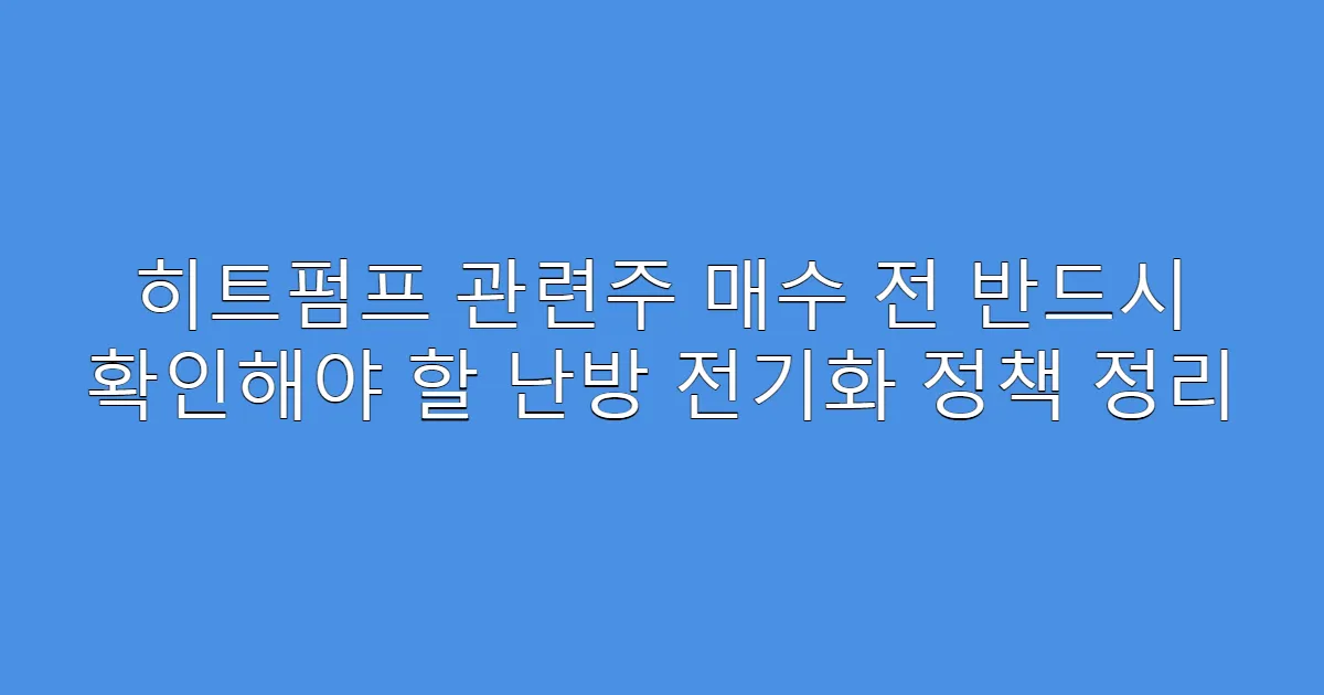 히트펌프 관련주 매수 전 반드시 확인해야 할 난방 전기화 정책 정리