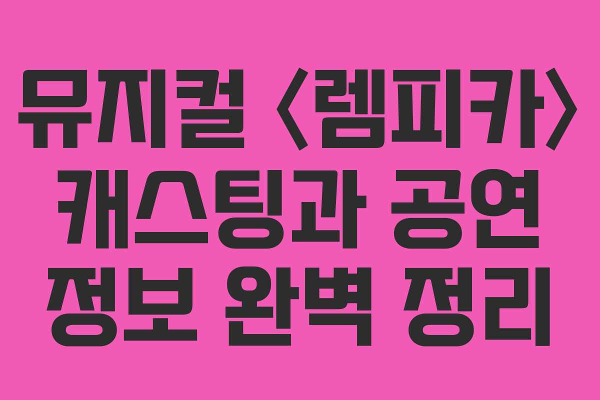 뮤지컬 〈렘피카〉 캐스팅과 공연 정보 완벽 정리