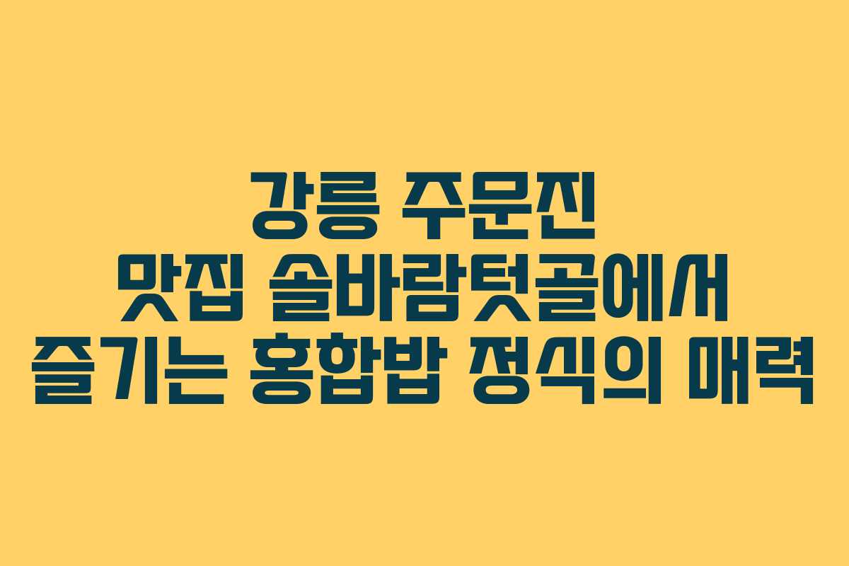강릉 주문진 맛집 솔바람텃골에서 즐기는 홍합밥 정식의 매력