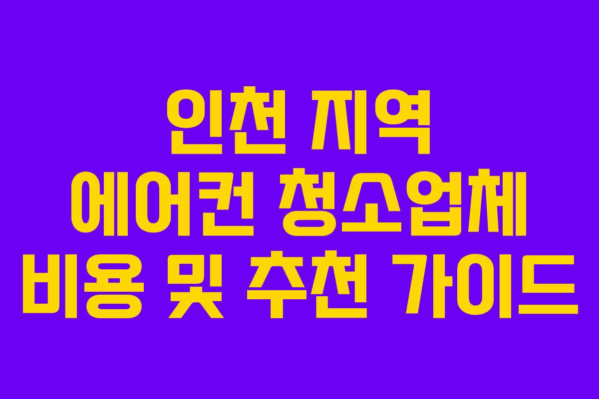 인천 지역 에어컨 청소업체 비용 및 추천 가이드