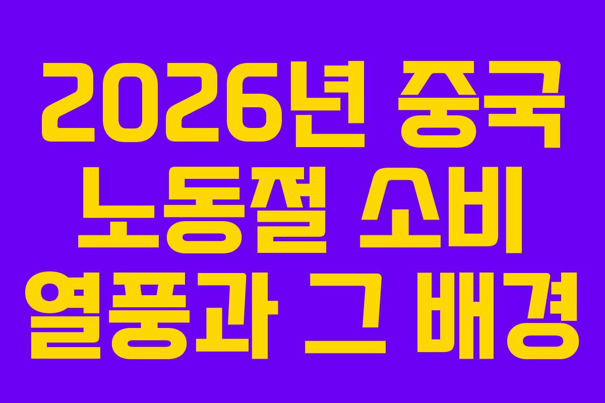 2026년 중국 노동절 소비 열풍과 그 배경