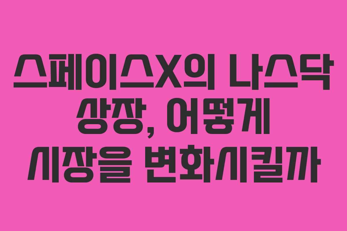 스페이스X의 나스닥 상장, 어떻게 시장을 변화시킬까