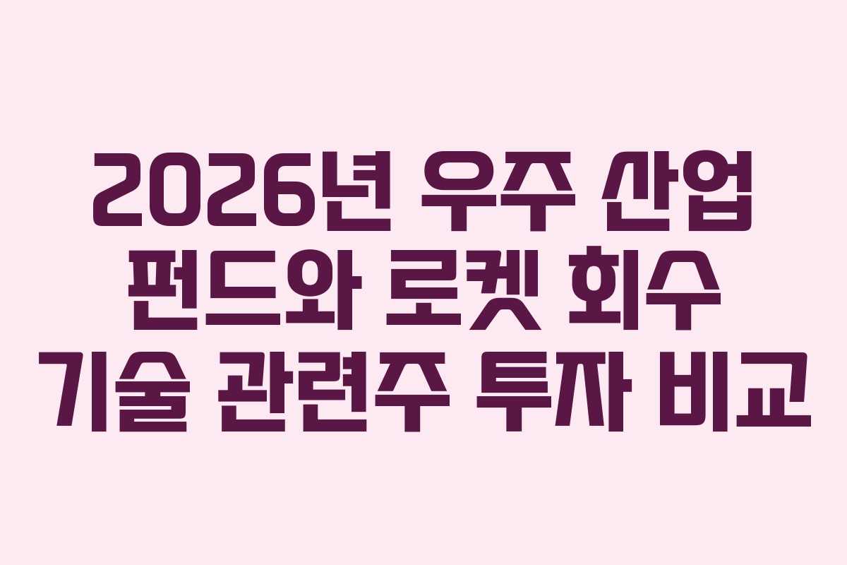 2026년 우주 산업 펀드와 로켓 회수 기술 관련주 투자 비교
