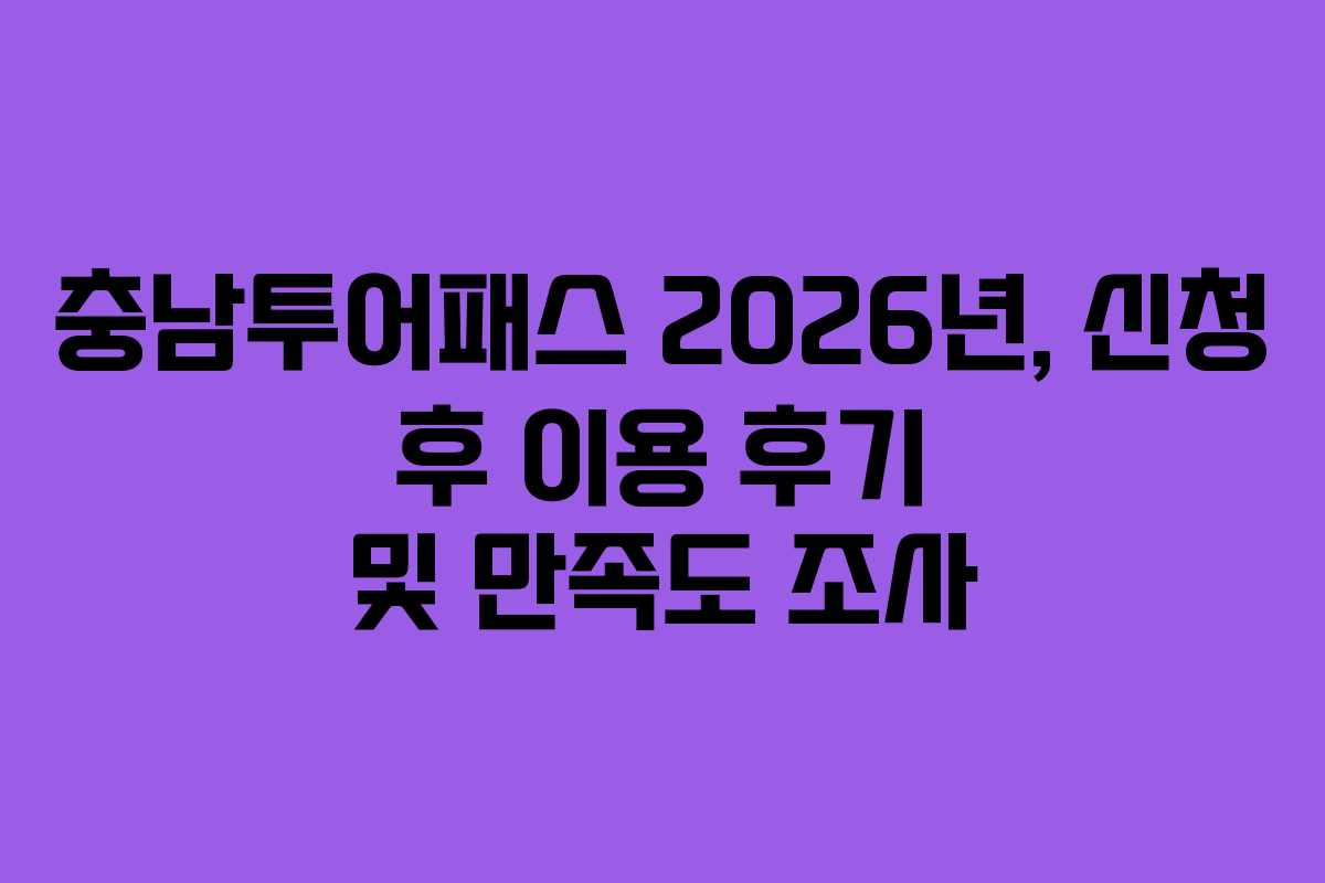 충남투어패스 2026년, 신청 후 이용 후기 및 만족도 조사