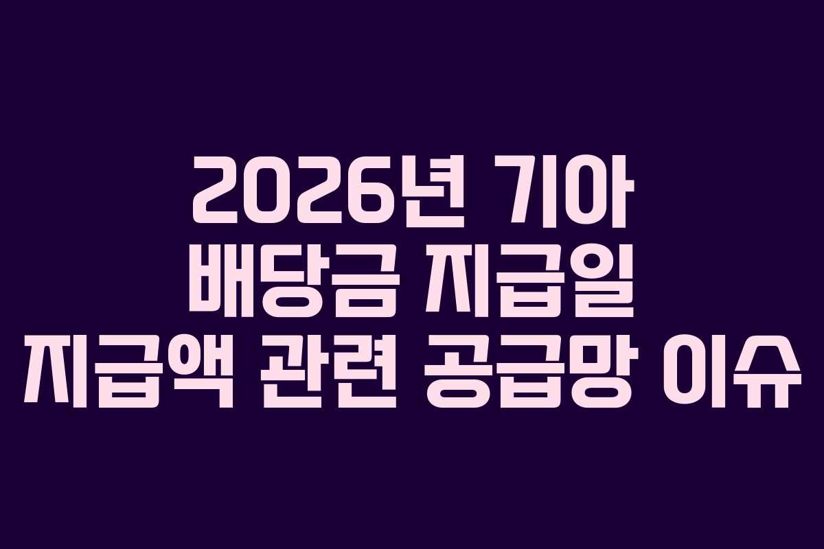 2026년 기아 배당금 지급일 지급액 관련 공급망 이슈