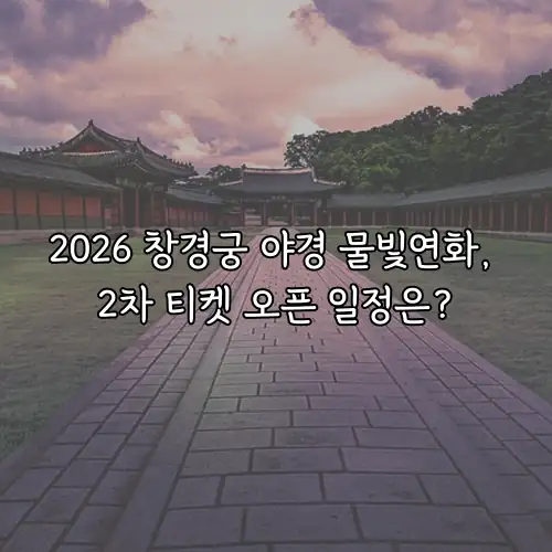 2026 창경궁 야경 물빛연화, 2차 티켓 오픈 일정은?