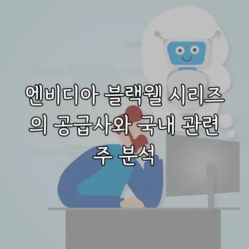엔비디아 블랙웰 시리즈의 공급사와 국내 관련주 분석