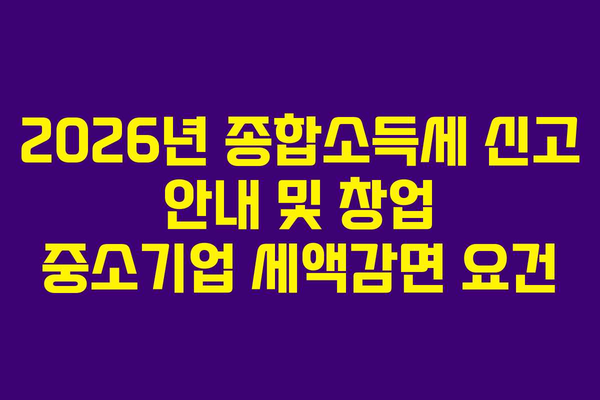 2026년-종합소득세-신고-안내-및-창업-중소기업-세액감면-요건