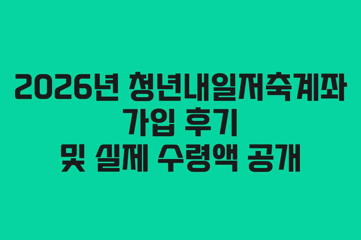 2026년-청년내일저축계좌-가입-후기-및-실제-수령액-공개