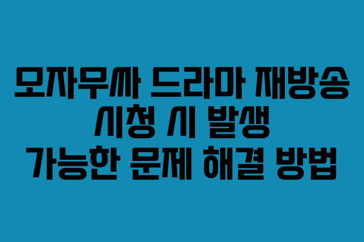 모자무싸-드라마-재방송-시청-시-발생-가능한-문제-해결-방법