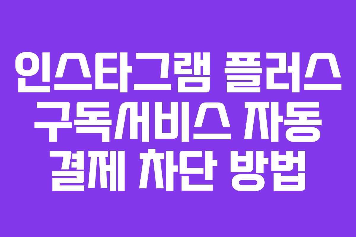 인스타그램-플러스-구독서비스-자동-결제-차단-방법