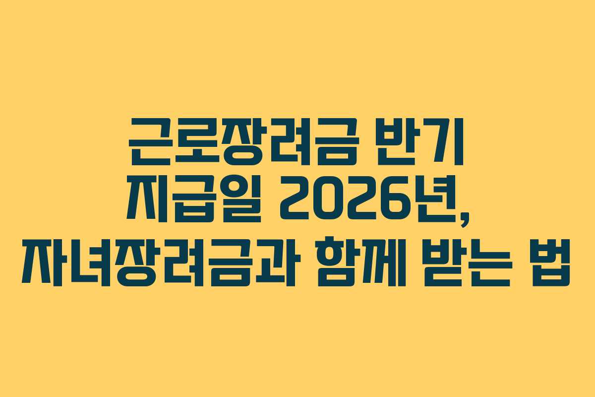 근로장려금-반기-지급일-2026년,-자녀장려금과-함께-받는-법